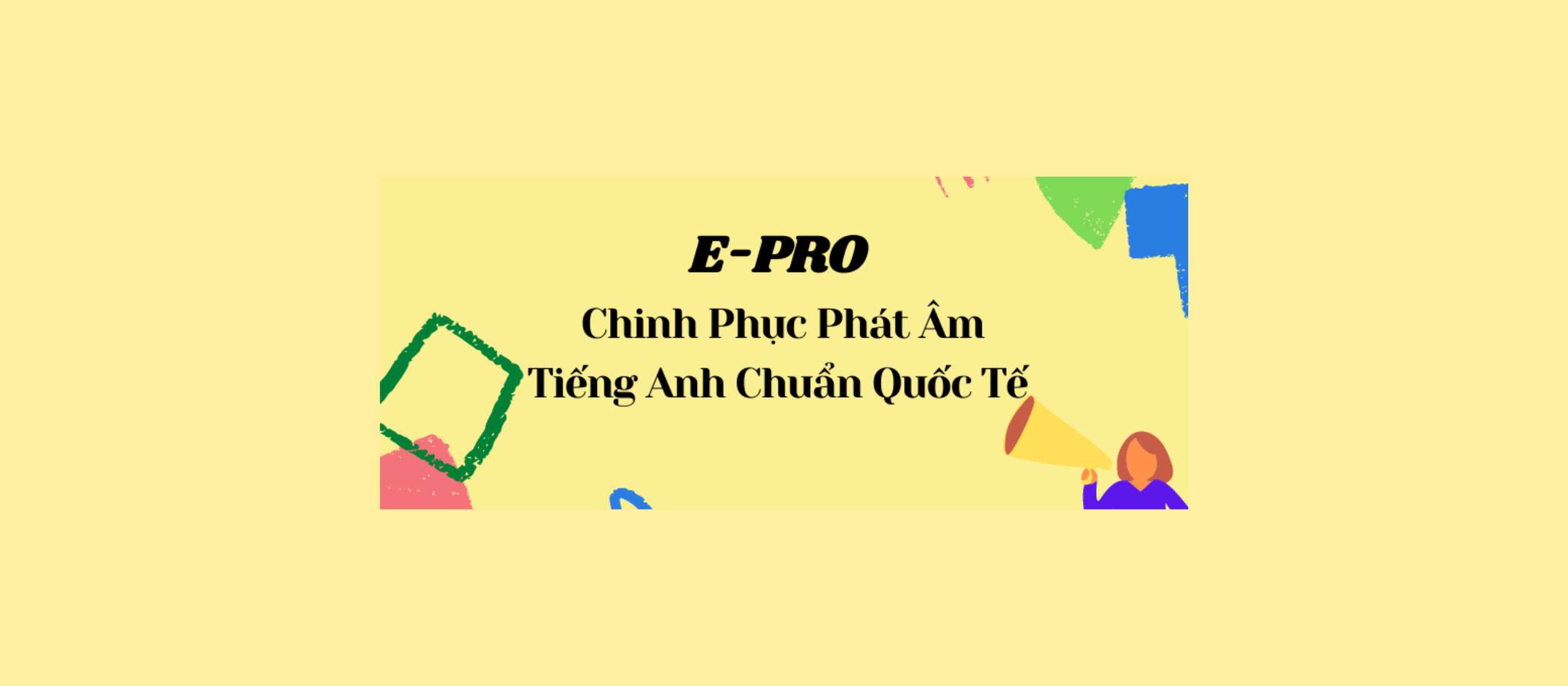 E-Pro Cùng Con Chinh Phục Phát Âm Tiếng Anh Chuẩn Quốc Tế Tại Nhà