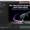 Học làm kỹ xảo trong sản xuất video bằng ADOBE AFTER EFFECTS